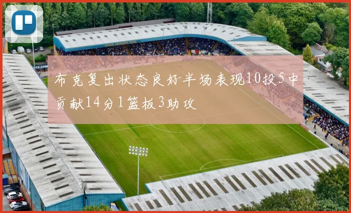 布克复出状态良好半场表现10投5中贡献14分1篮板3助攻